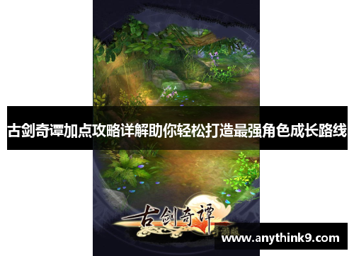 古剑奇谭加点攻略详解助你轻松打造最强角色成长路线